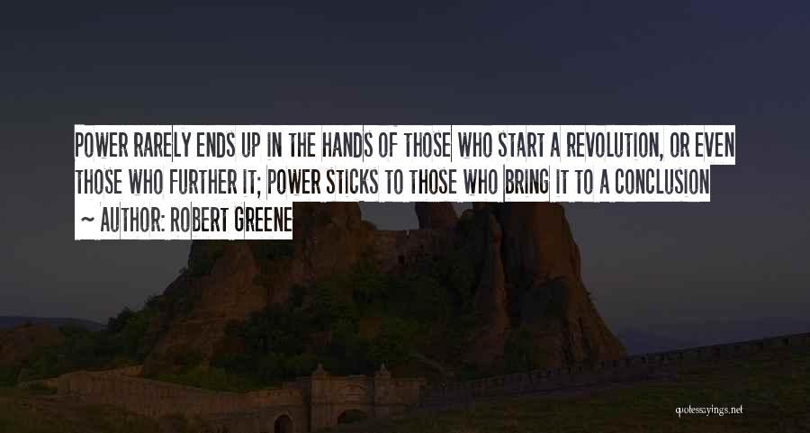 Robert Greene Quotes: Power Rarely Ends Up In The Hands Of Those Who Start A Revolution, Or Even Those Who Further It; Power