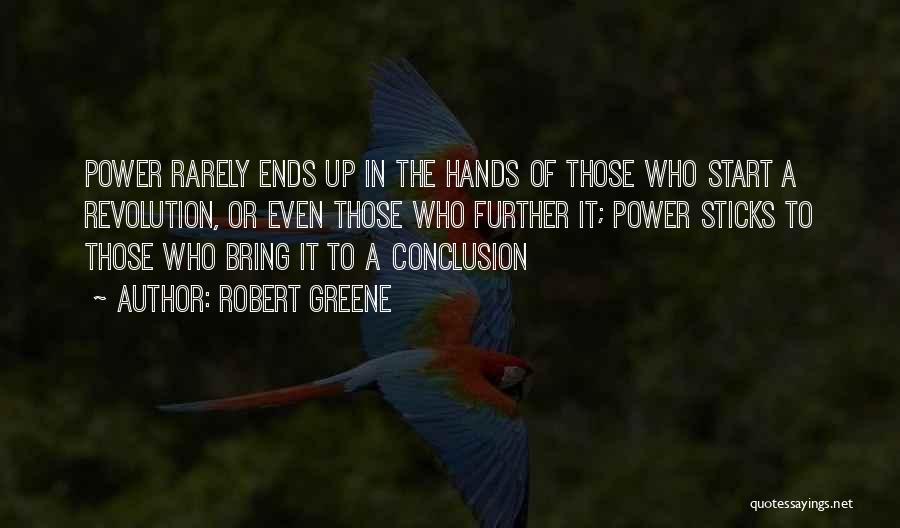 Robert Greene Quotes: Power Rarely Ends Up In The Hands Of Those Who Start A Revolution, Or Even Those Who Further It; Power