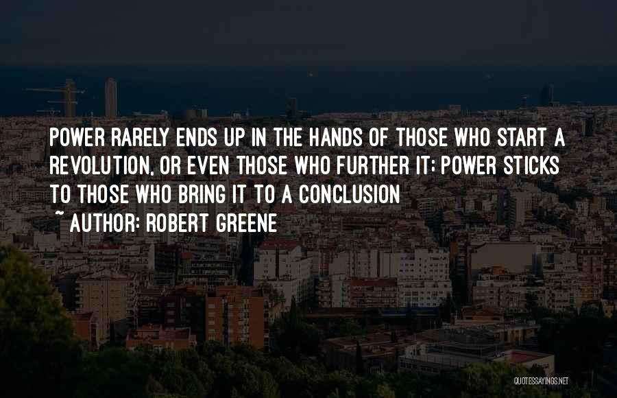 Robert Greene Quotes: Power Rarely Ends Up In The Hands Of Those Who Start A Revolution, Or Even Those Who Further It; Power
