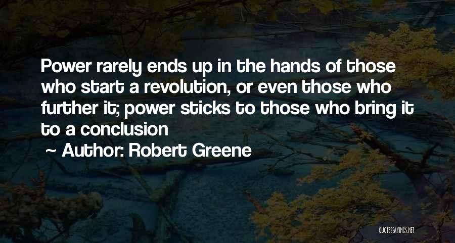 Robert Greene Quotes: Power Rarely Ends Up In The Hands Of Those Who Start A Revolution, Or Even Those Who Further It; Power