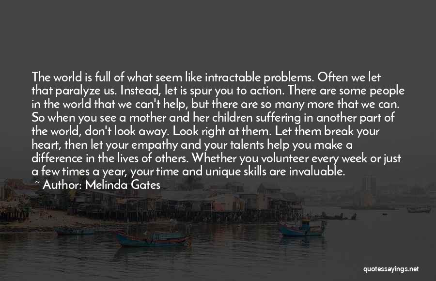 Melinda Gates Quotes: The World Is Full Of What Seem Like Intractable Problems. Often We Let That Paralyze Us. Instead, Let Is Spur