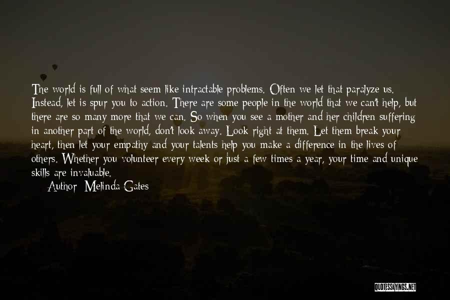 Melinda Gates Quotes: The World Is Full Of What Seem Like Intractable Problems. Often We Let That Paralyze Us. Instead, Let Is Spur