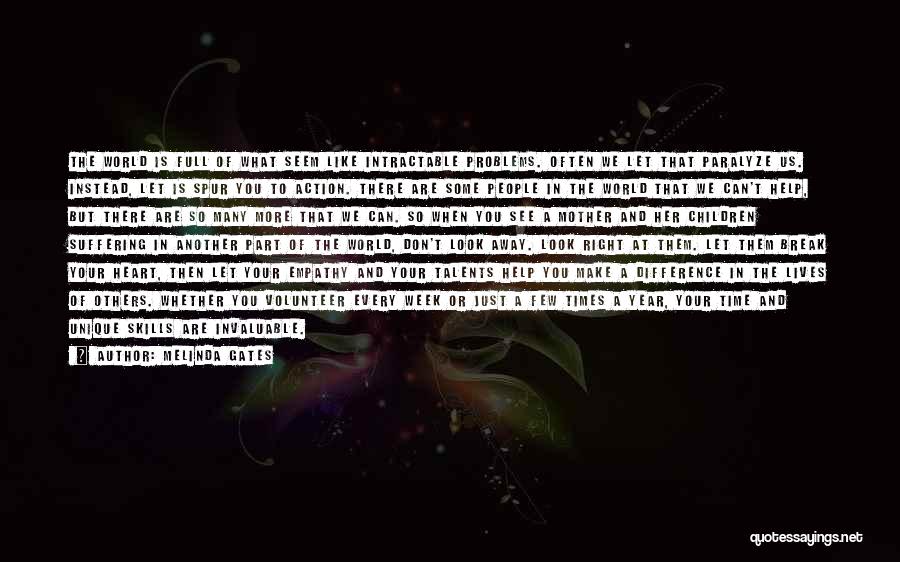 Melinda Gates Quotes: The World Is Full Of What Seem Like Intractable Problems. Often We Let That Paralyze Us. Instead, Let Is Spur