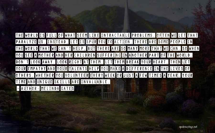 Melinda Gates Quotes: The World Is Full Of What Seem Like Intractable Problems. Often We Let That Paralyze Us. Instead, Let Is Spur