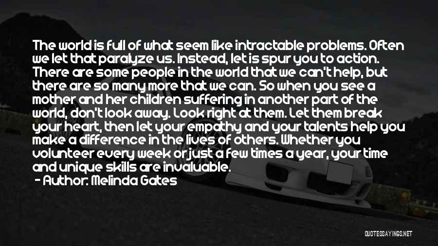 Melinda Gates Quotes: The World Is Full Of What Seem Like Intractable Problems. Often We Let That Paralyze Us. Instead, Let Is Spur