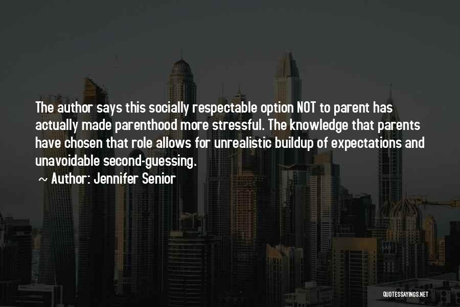 Jennifer Senior Quotes: The Author Says This Socially Respectable Option Not To Parent Has Actually Made Parenthood More Stressful. The Knowledge That Parents