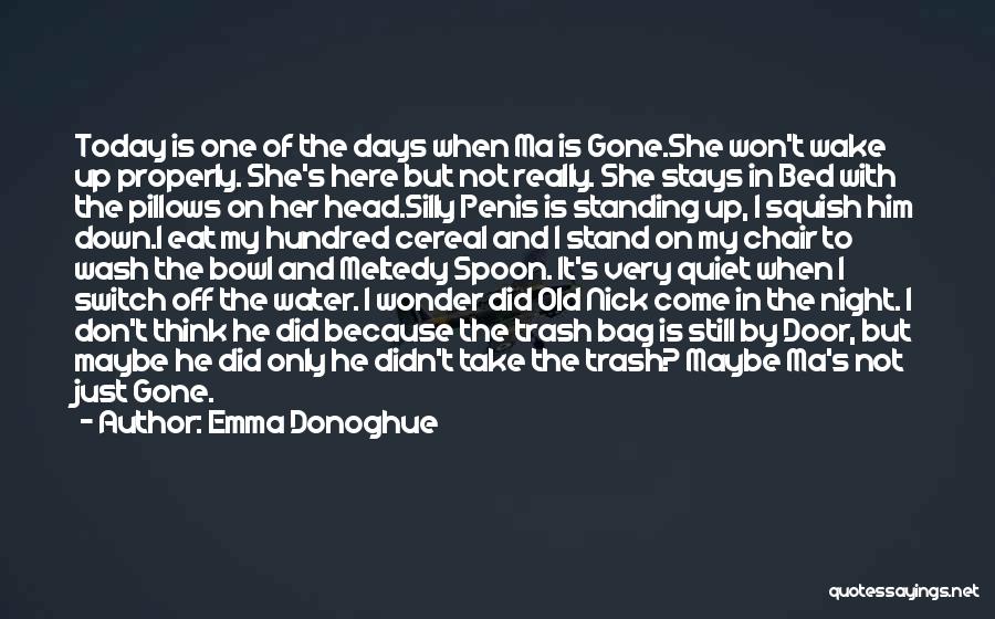 Emma Donoghue Quotes: Today Is One Of The Days When Ma Is Gone.she Won't Wake Up Properly. She's Here But Not Really. She