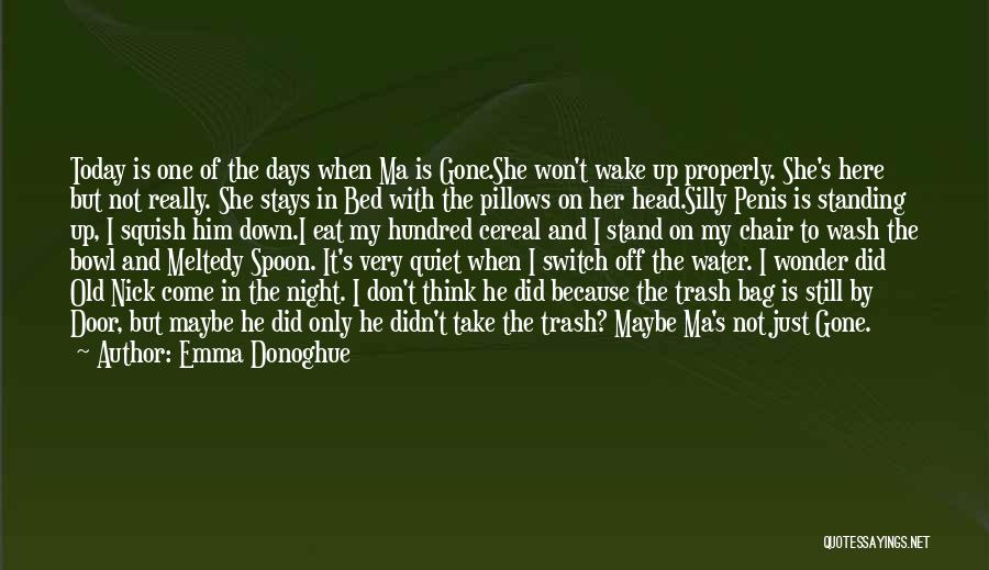 Emma Donoghue Quotes: Today Is One Of The Days When Ma Is Gone.she Won't Wake Up Properly. She's Here But Not Really. She