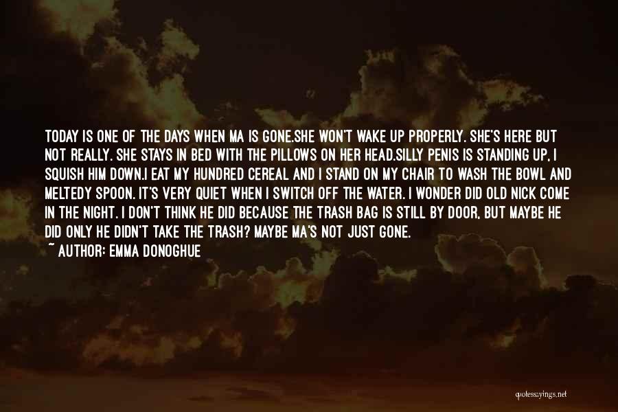 Emma Donoghue Quotes: Today Is One Of The Days When Ma Is Gone.she Won't Wake Up Properly. She's Here But Not Really. She