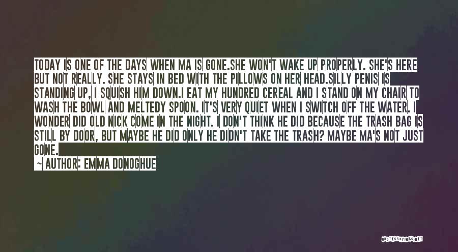 Emma Donoghue Quotes: Today Is One Of The Days When Ma Is Gone.she Won't Wake Up Properly. She's Here But Not Really. She