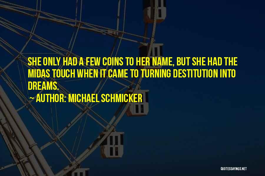 Michael Schmicker Quotes: She Only Had A Few Coins To Her Name, But She Had The Midas Touch When It Came To Turning