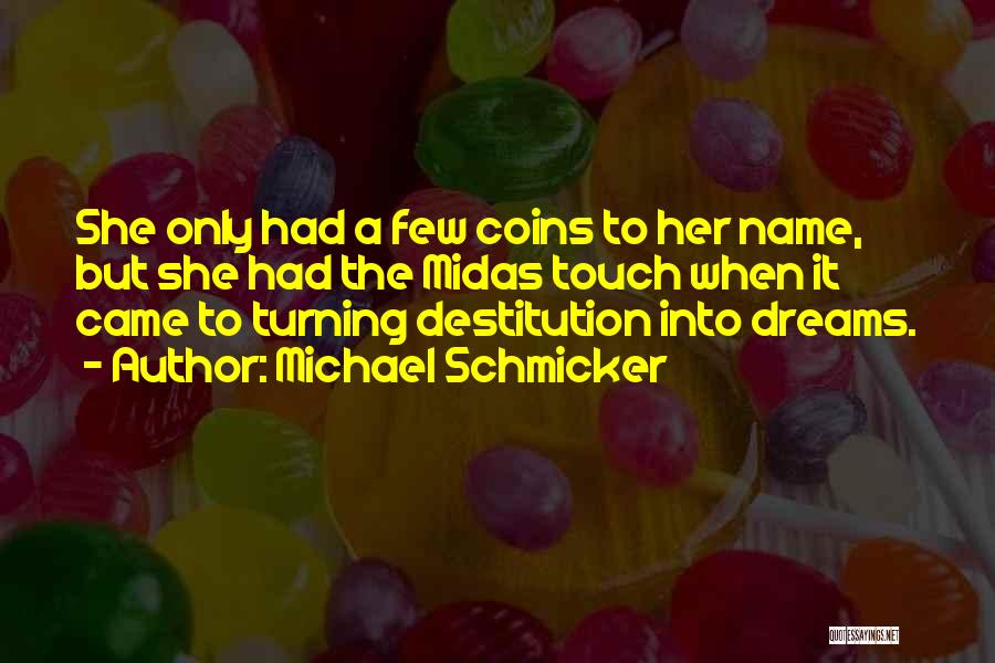 Michael Schmicker Quotes: She Only Had A Few Coins To Her Name, But She Had The Midas Touch When It Came To Turning