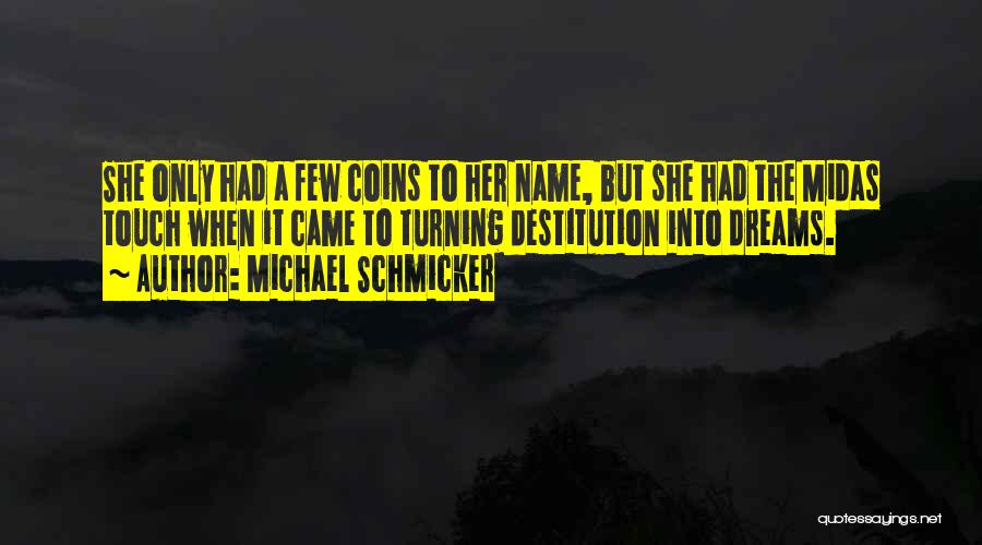 Michael Schmicker Quotes: She Only Had A Few Coins To Her Name, But She Had The Midas Touch When It Came To Turning