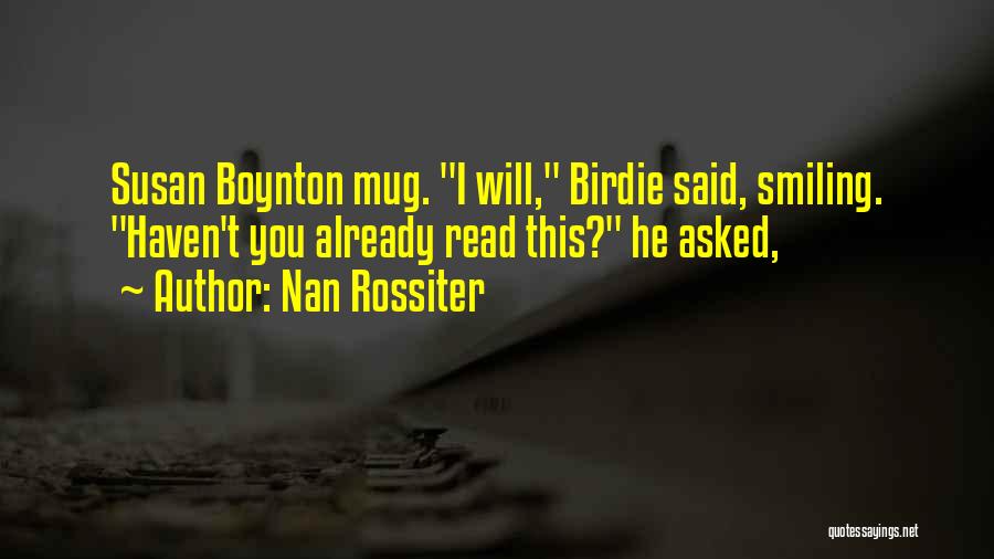Nan Rossiter Quotes: Susan Boynton Mug. I Will, Birdie Said, Smiling. Haven't You Already Read This? He Asked,
