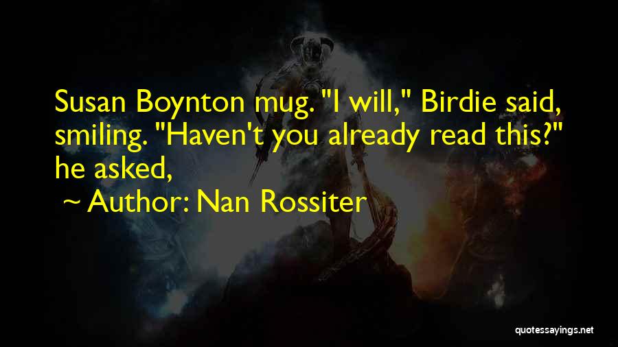 Nan Rossiter Quotes: Susan Boynton Mug. I Will, Birdie Said, Smiling. Haven't You Already Read This? He Asked,