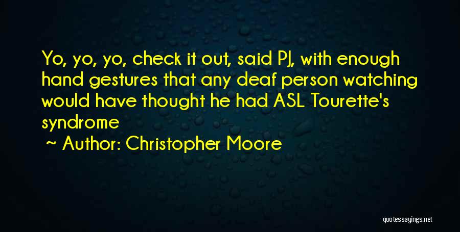 Christopher Moore Quotes: Yo, Yo, Yo, Check It Out, Said Pj, With Enough Hand Gestures That Any Deaf Person Watching Would Have Thought