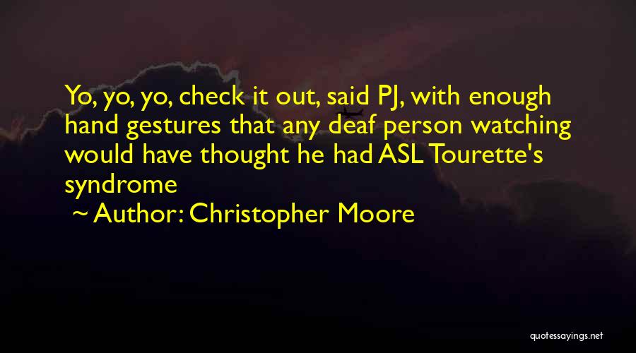Christopher Moore Quotes: Yo, Yo, Yo, Check It Out, Said Pj, With Enough Hand Gestures That Any Deaf Person Watching Would Have Thought