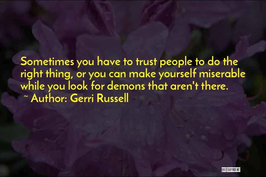 Gerri Russell Quotes: Sometimes You Have To Trust People To Do The Right Thing, Or You Can Make Yourself Miserable While You Look