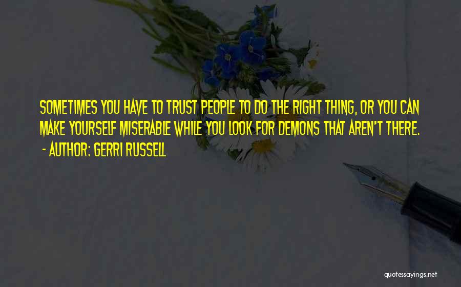 Gerri Russell Quotes: Sometimes You Have To Trust People To Do The Right Thing, Or You Can Make Yourself Miserable While You Look