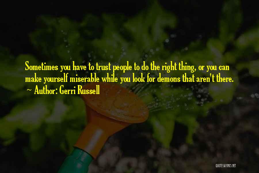 Gerri Russell Quotes: Sometimes You Have To Trust People To Do The Right Thing, Or You Can Make Yourself Miserable While You Look