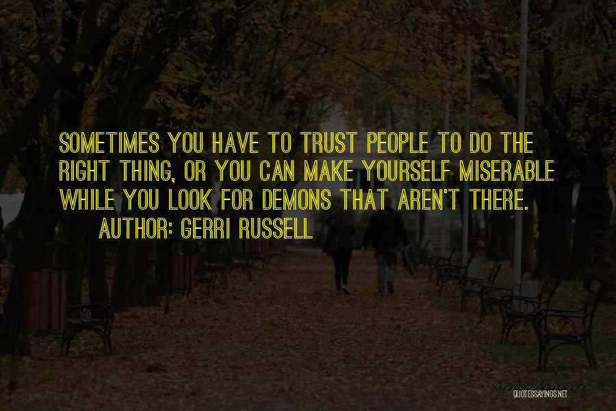 Gerri Russell Quotes: Sometimes You Have To Trust People To Do The Right Thing, Or You Can Make Yourself Miserable While You Look