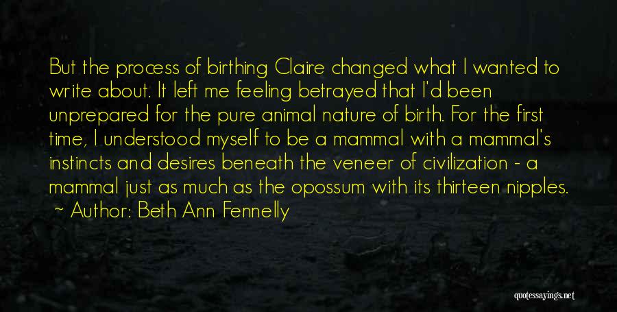 Beth Ann Fennelly Quotes: But The Process Of Birthing Claire Changed What I Wanted To Write About. It Left Me Feeling Betrayed That I'd