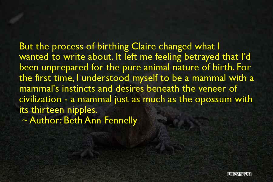 Beth Ann Fennelly Quotes: But The Process Of Birthing Claire Changed What I Wanted To Write About. It Left Me Feeling Betrayed That I'd