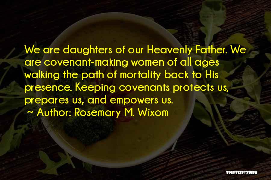 Rosemary M. Wixom Quotes: We Are Daughters Of Our Heavenly Father. We Are Covenant-making Women Of All Ages Walking The Path Of Mortality Back
