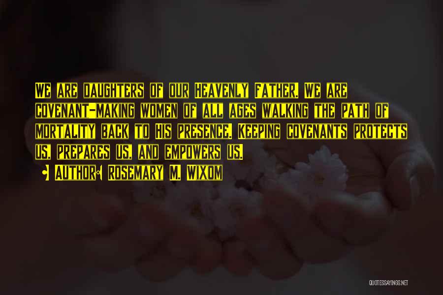 Rosemary M. Wixom Quotes: We Are Daughters Of Our Heavenly Father. We Are Covenant-making Women Of All Ages Walking The Path Of Mortality Back