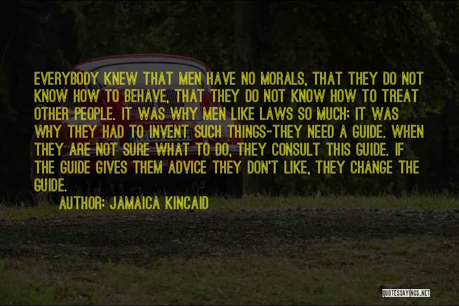 Jamaica Kincaid Quotes: Everybody Knew That Men Have No Morals, That They Do Not Know How To Behave, That They Do Not Know