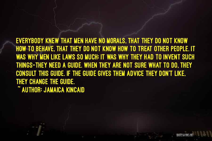 Jamaica Kincaid Quotes: Everybody Knew That Men Have No Morals, That They Do Not Know How To Behave, That They Do Not Know