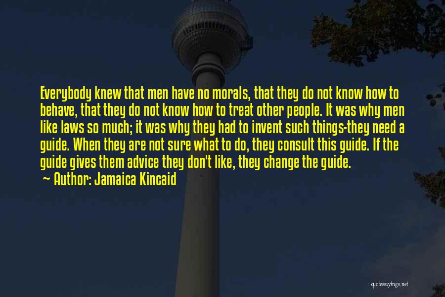 Jamaica Kincaid Quotes: Everybody Knew That Men Have No Morals, That They Do Not Know How To Behave, That They Do Not Know