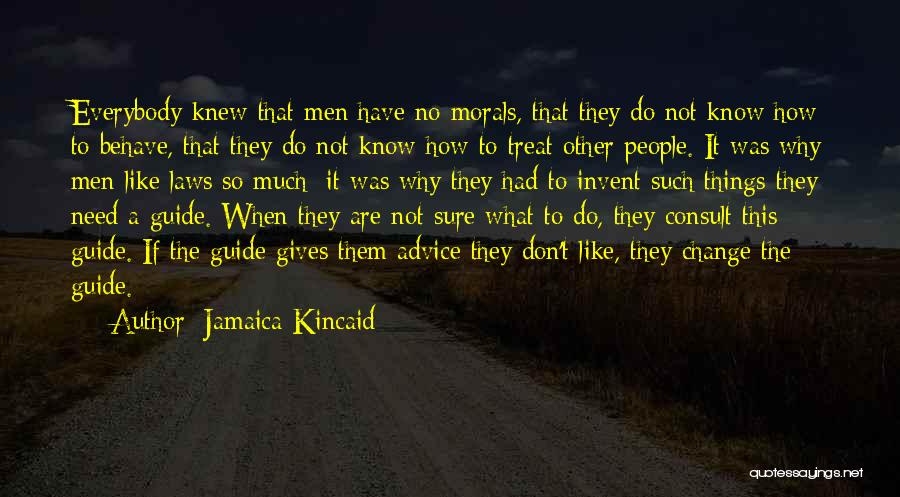 Jamaica Kincaid Quotes: Everybody Knew That Men Have No Morals, That They Do Not Know How To Behave, That They Do Not Know