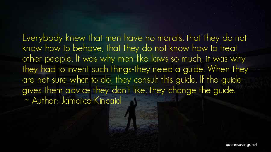 Jamaica Kincaid Quotes: Everybody Knew That Men Have No Morals, That They Do Not Know How To Behave, That They Do Not Know