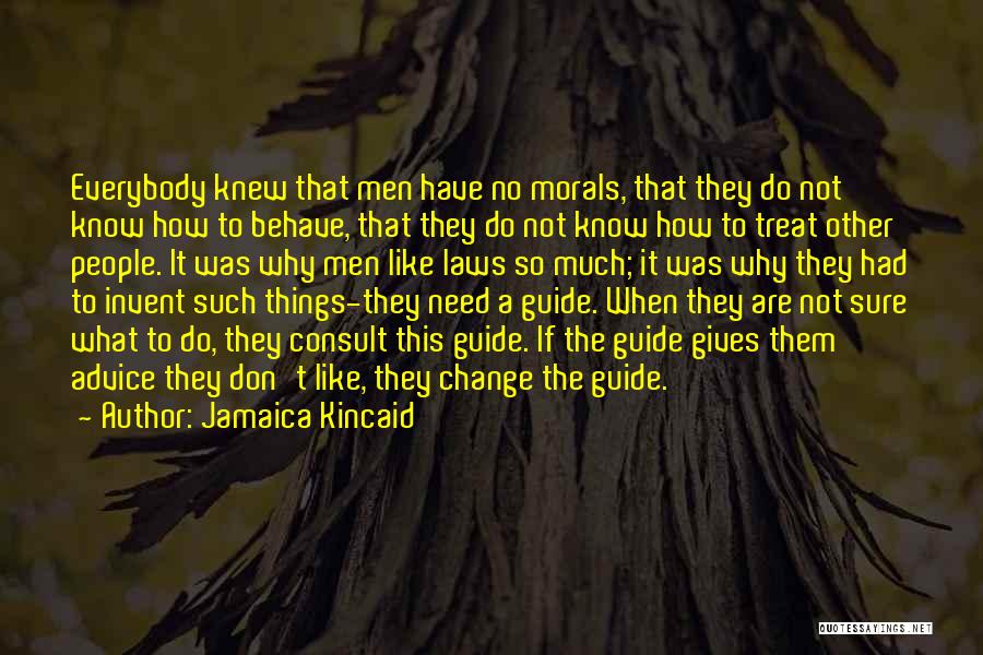 Jamaica Kincaid Quotes: Everybody Knew That Men Have No Morals, That They Do Not Know How To Behave, That They Do Not Know