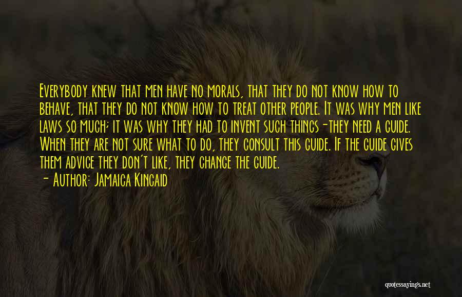 Jamaica Kincaid Quotes: Everybody Knew That Men Have No Morals, That They Do Not Know How To Behave, That They Do Not Know