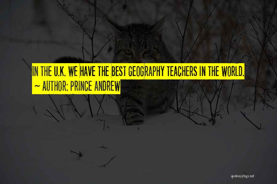 Prince Andrew Quotes: In The U.k. We Have The Best Geography Teachers In The World.