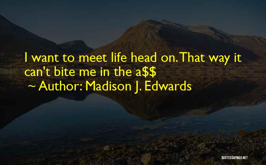 Madison J. Edwards Quotes: I Want To Meet Life Head On. That Way It Can't Bite Me In The A$$