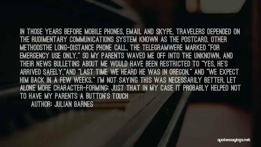 Julian Barnes Quotes: In Those Years Before Mobile Phones, Email And Skype, Travelers Depended On The Rudimentary Communications System Known As The Postcard.