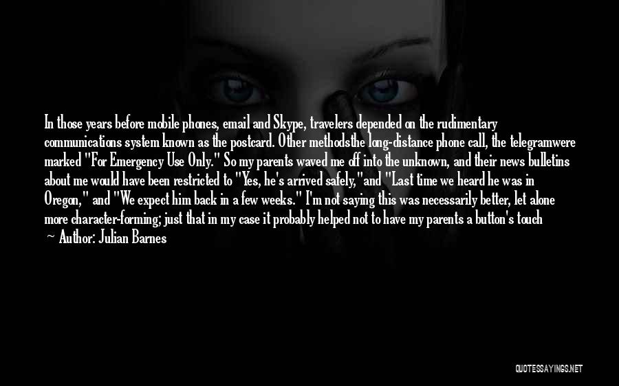 Julian Barnes Quotes: In Those Years Before Mobile Phones, Email And Skype, Travelers Depended On The Rudimentary Communications System Known As The Postcard.
