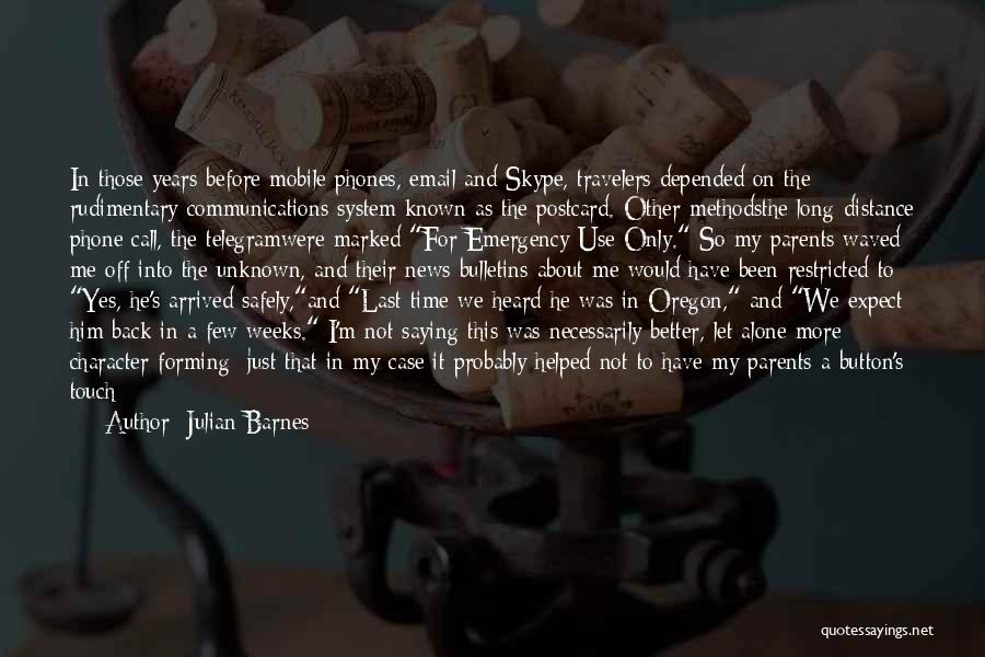 Julian Barnes Quotes: In Those Years Before Mobile Phones, Email And Skype, Travelers Depended On The Rudimentary Communications System Known As The Postcard.