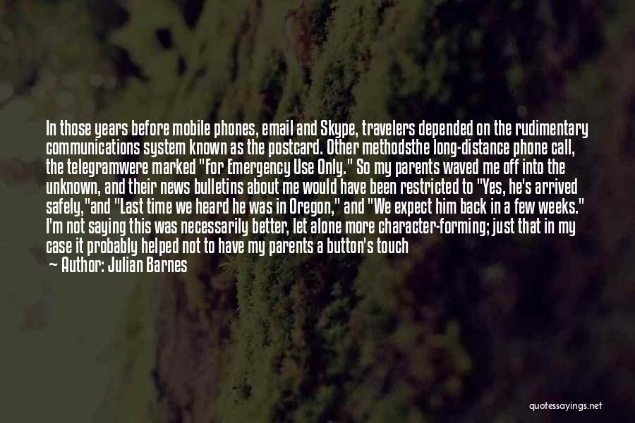 Julian Barnes Quotes: In Those Years Before Mobile Phones, Email And Skype, Travelers Depended On The Rudimentary Communications System Known As The Postcard.