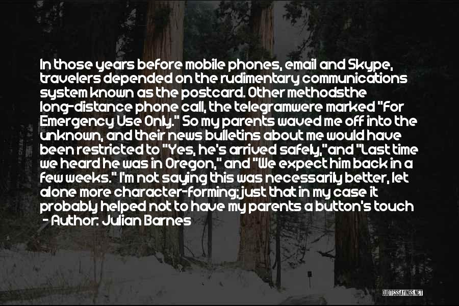 Julian Barnes Quotes: In Those Years Before Mobile Phones, Email And Skype, Travelers Depended On The Rudimentary Communications System Known As The Postcard.