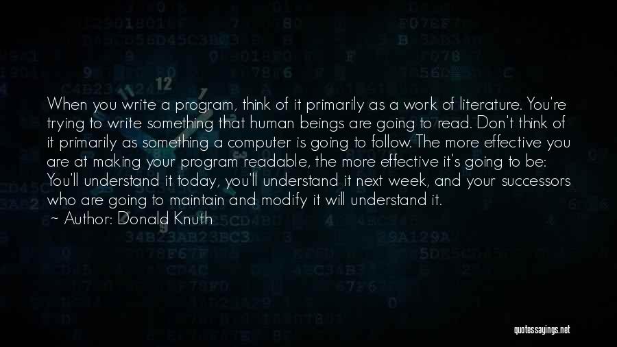 Donald Knuth Quotes: When You Write A Program, Think Of It Primarily As A Work Of Literature. You're Trying To Write Something That