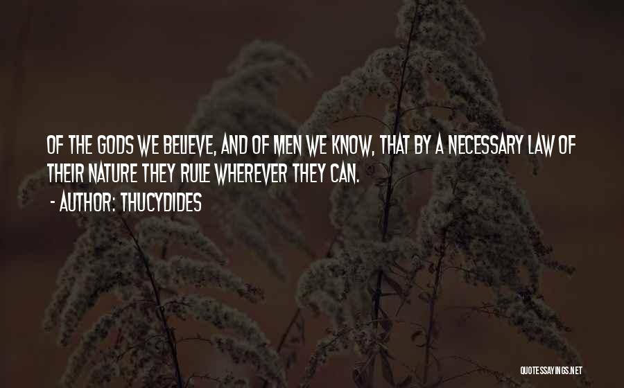 Thucydides Quotes: Of The Gods We Believe, And Of Men We Know, That By A Necessary Law Of Their Nature They Rule