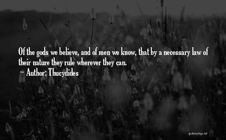 Thucydides Quotes: Of The Gods We Believe, And Of Men We Know, That By A Necessary Law Of Their Nature They Rule