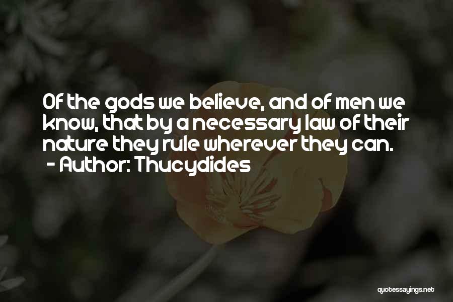 Thucydides Quotes: Of The Gods We Believe, And Of Men We Know, That By A Necessary Law Of Their Nature They Rule
