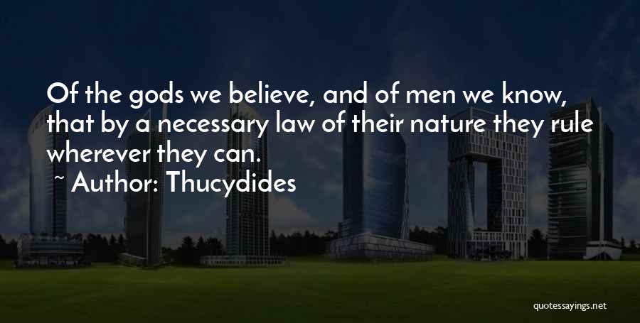 Thucydides Quotes: Of The Gods We Believe, And Of Men We Know, That By A Necessary Law Of Their Nature They Rule