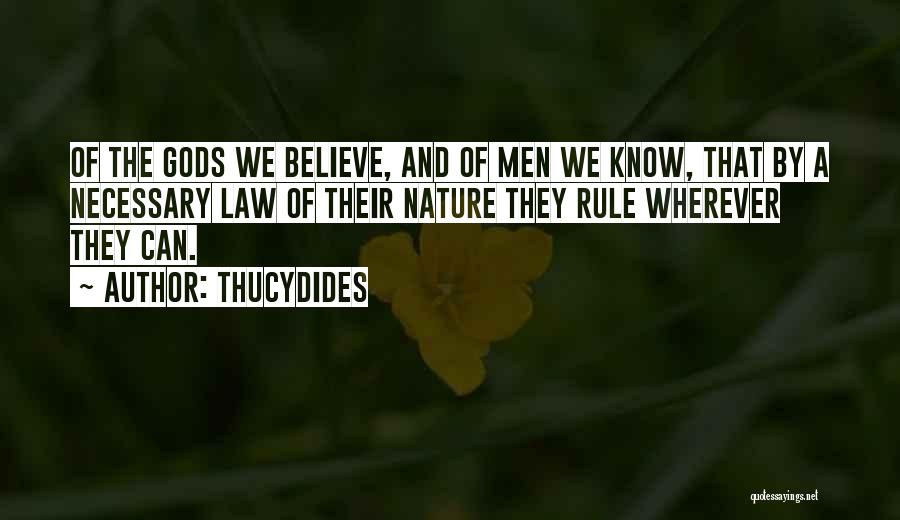Thucydides Quotes: Of The Gods We Believe, And Of Men We Know, That By A Necessary Law Of Their Nature They Rule