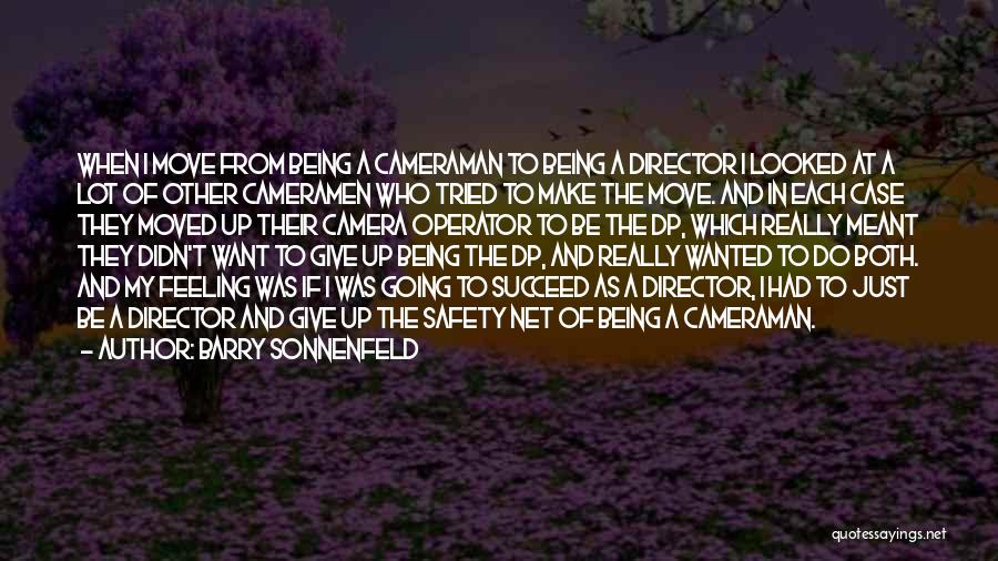 Barry Sonnenfeld Quotes: When I Move From Being A Cameraman To Being A Director I Looked At A Lot Of Other Cameramen Who